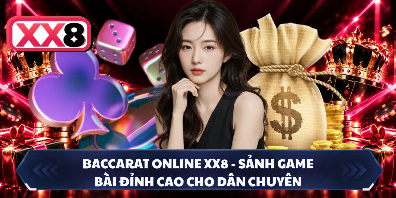 Baccarat Online XX8 - Sảnh Game Bài Đỉnh Cao Cho Dân Chuyên