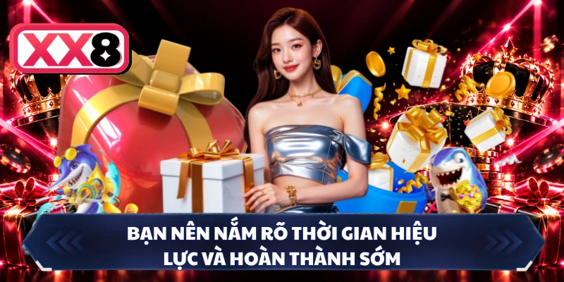 Bạn nên nắm rõ thời gian hiệu lực và hoàn thành sớm