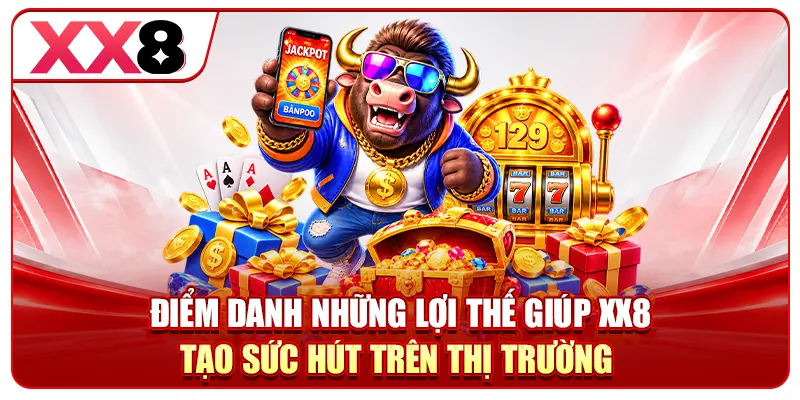 Điểm danh những lợi thế giúp XX8 tạo sức hút trên thị trường 
