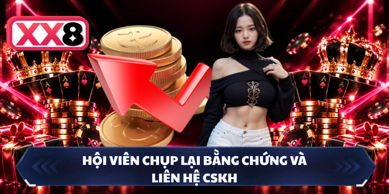 Hội viên chụp lại bằng chứng và liên hệ CSKH