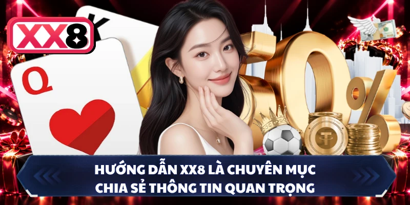 Hướng dẫn XX8 là chuyên mục chia sẻ thông tin quan trọng
