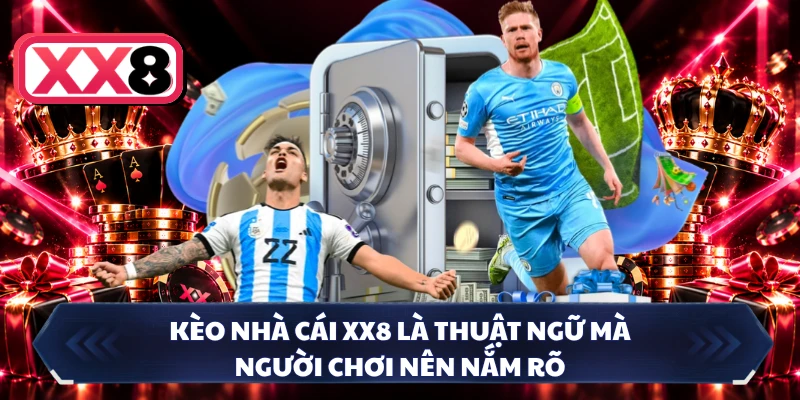 Kèo nhà cái XX8 là thuật ngữ mà người chơi nên nắm rõ