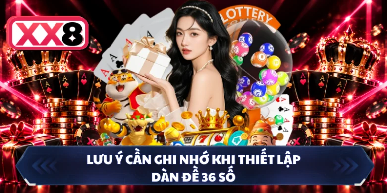 Lưu ý cần ghi nhớ khi thiết lập dàn đề 36 số