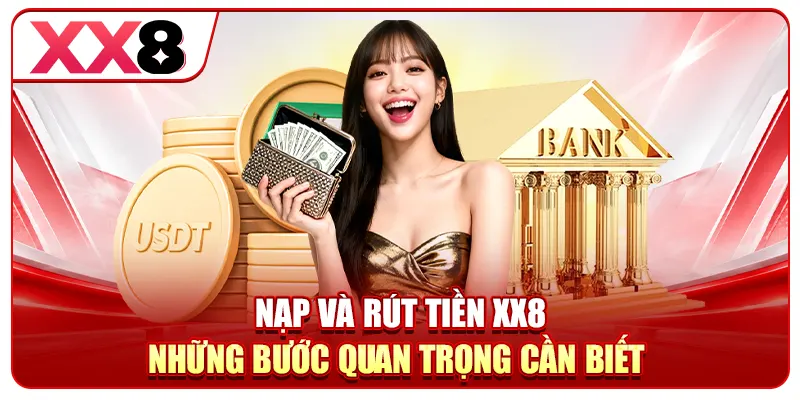 Nạp và rút tiền XX8 – Những bước quan trọng cần biết 