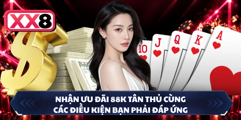 Nhận ưu đãi 88K tân thủ cùng các điều kiện bạn phải đáp ứng