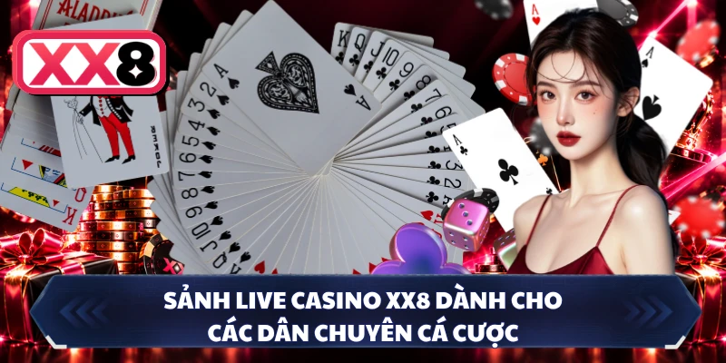 Sảnh live casino XX8 dành cho các dân chuyên cá cược